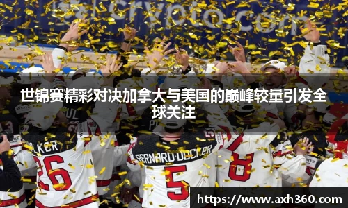 世锦赛精彩对决加拿大与美国的巅峰较量引发全球关注